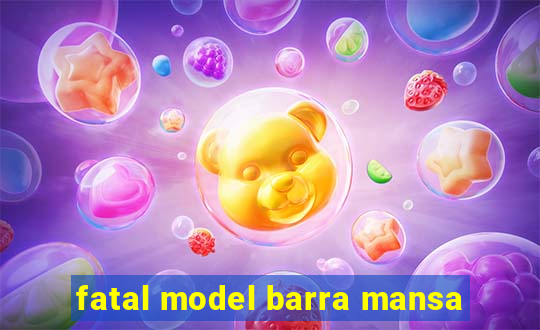 fatal model barra mansa